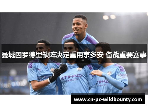 曼城因罗德里缺阵决定重用京多安 备战重要赛事