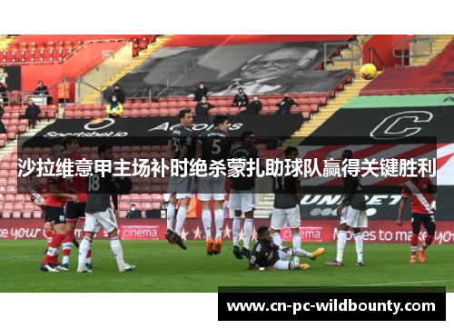 沙拉维意甲主场补时绝杀蒙扎助球队赢得关键胜利